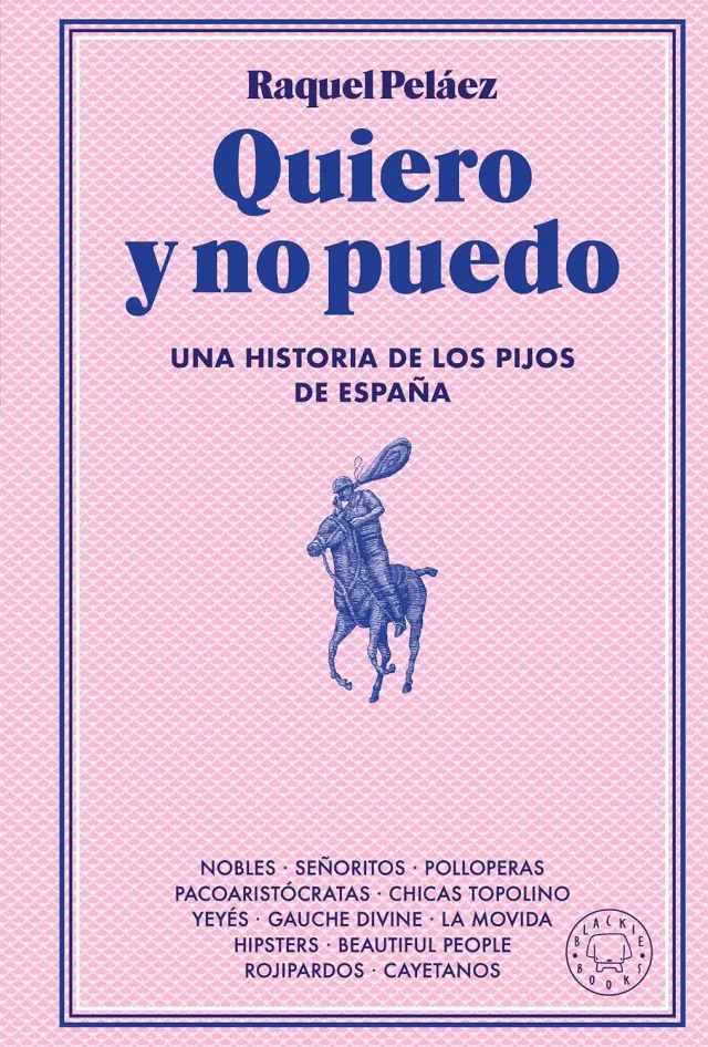 Quiero y no puedo: Una historia de los pijos de España, de Raquel Peláez